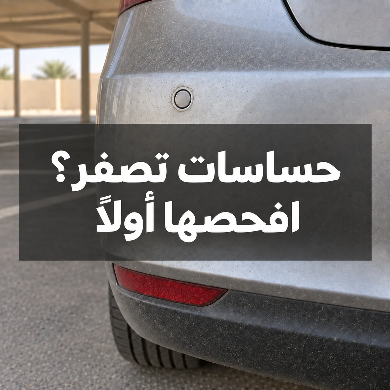 حساس دائري في صدام سيارة مغبر مع عبارة حساسات تصفّر؟ افحصها أولًا داخل الصورة